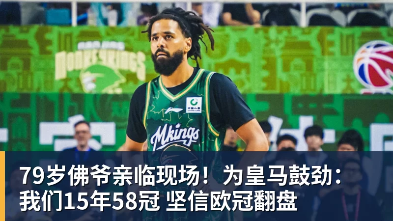 79岁佛爷亲临现场!为皇马鼓劲:我们15年58冠 坚信欧冠翻盘 - 篮球下注平台 - 篮球比赛下注平台